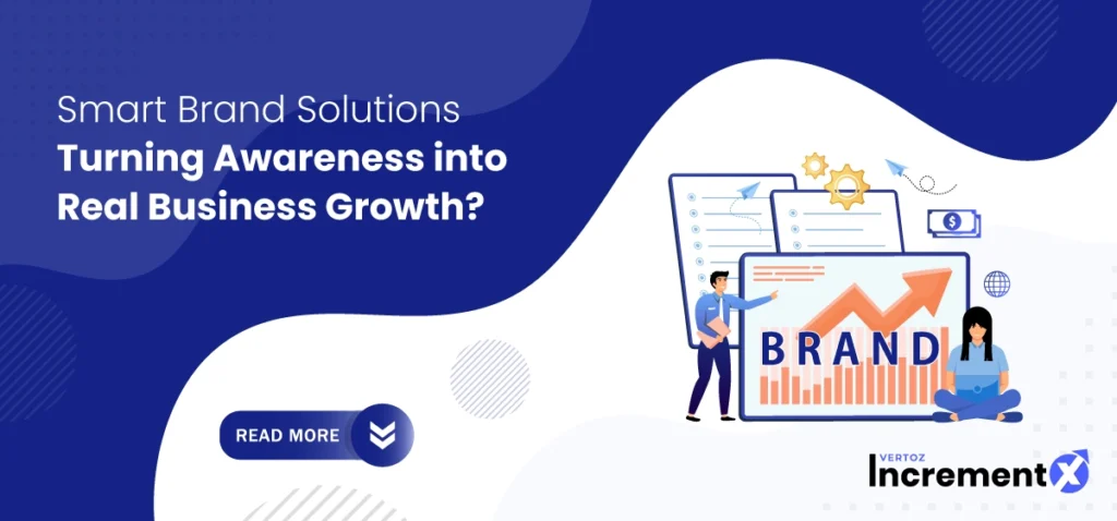 Smart Brand Solutions: How IncrementX Turns Awareness into Real Business Growth?